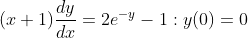 (x+1)\frac{dy}{dx}=2e^{-y}-1 : y(0)=0